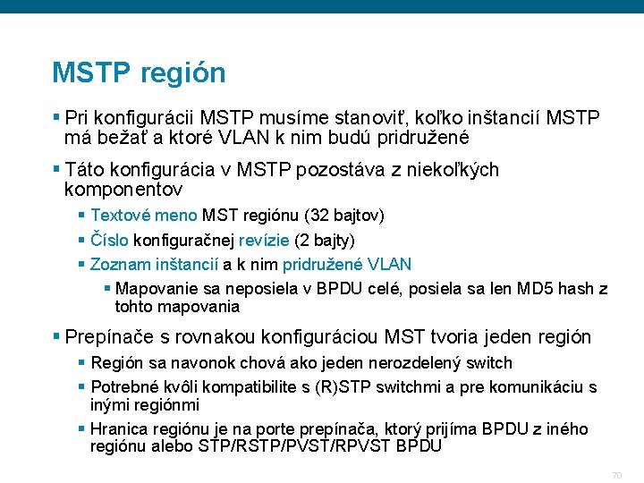 MSTP región § Pri konfigurácii MSTP musíme stanoviť, koľko inštancií MSTP má bežať a MSTP región § Pri konfigurácii MSTP musíme stanoviť, koľko inštancií MSTP má bežať a