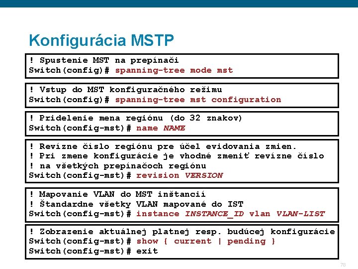 Konfigurácia MSTP ! Spustenie MST na prepínači Switch(config)# spanning-tree mode mst ! Vstup do Konfigurácia MSTP ! Spustenie MST na prepínači Switch(config)# spanning-tree mode mst ! Vstup do