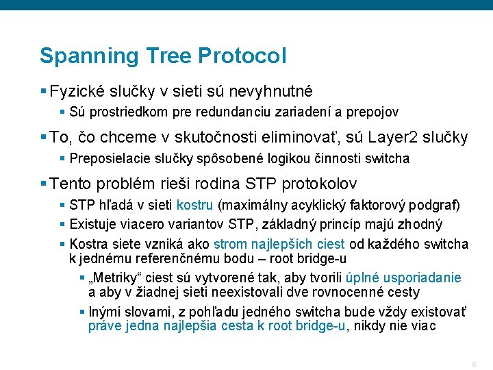 Spanning Tree Protocol § Fyzické slučky v sieti sú nevyhnutné § Sú prostriedkom pre Spanning Tree Protocol § Fyzické slučky v sieti sú nevyhnutné § Sú prostriedkom pre