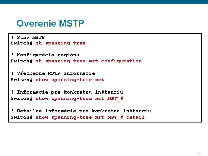 Overenie MSTP ! Stav MSTP Switch# sh spanning-tree ! Konfigurácia regiónu Switch# sh spanning-tree Overenie MSTP ! Stav MSTP Switch# sh spanning-tree ! Konfigurácia regiónu Switch# sh spanning-tree