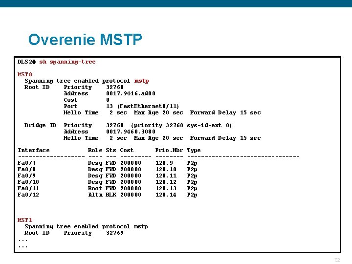 Overenie MSTP DLS 2# sh spanning-tree MST 0 Spanning tree enabled protocol mstp Root