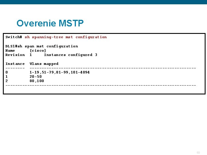 Overenie MSTP Switch# sh spanning-tree mst configuration DLS 1#sh span mst configuration Name [cisco]