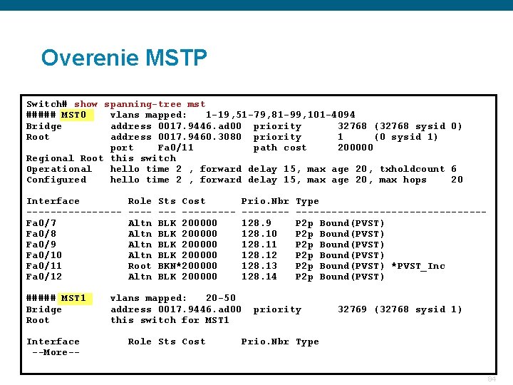 Overenie MSTP Switch# show spanning-tree mst ##### MST 0 vlans mapped: 1 -19, 51 Overenie MSTP Switch# show spanning-tree mst ##### MST 0 vlans mapped: 1 -19, 51