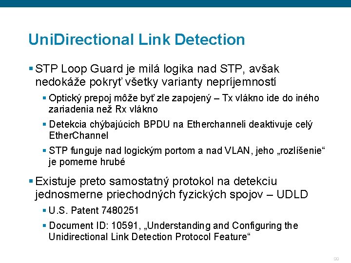 Uni. Directional Link Detection § STP Loop Guard je milá logika nad STP, avšak Uni. Directional Link Detection § STP Loop Guard je milá logika nad STP, avšak
