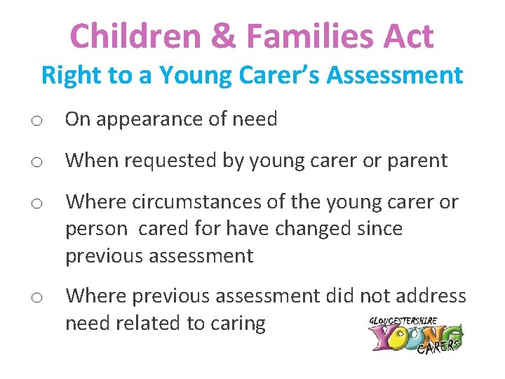 Children & Families Act Right to a Young Carer’s Assessment o On appearance of