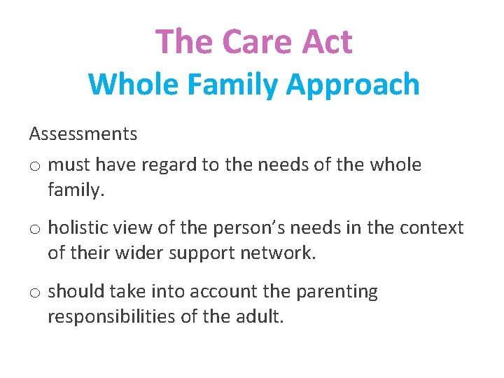 The Care Act Whole Family Approach Assessments o must have regard to the needs