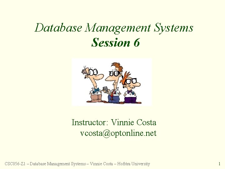 Database Management Systems Session 6 Instructor: Vinnie Costa vcosta@optonline. net CSC 056 -Z 1