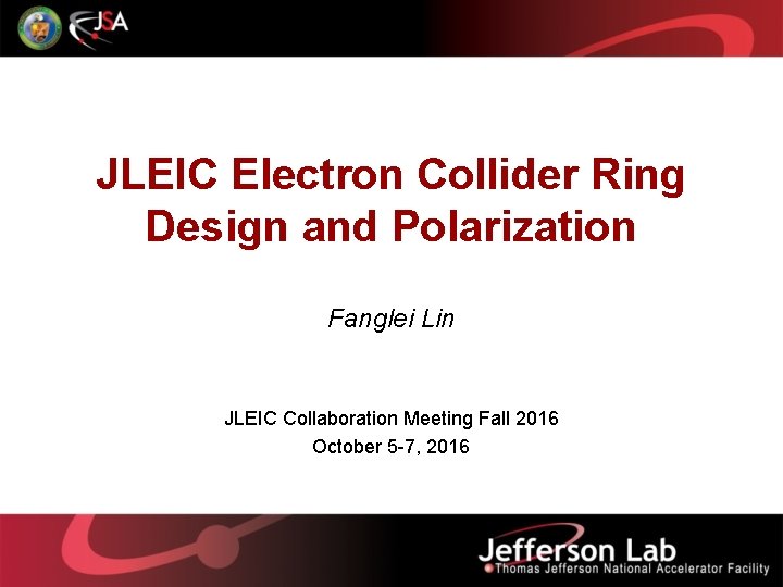 JLEIC Electron Collider Ring Design and Polarization Fanglei Lin JLEIC Collaboration Meeting Fall 2016