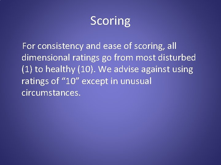 Scoring For consistency and ease of scoring, all dimensional ratings go from most disturbed