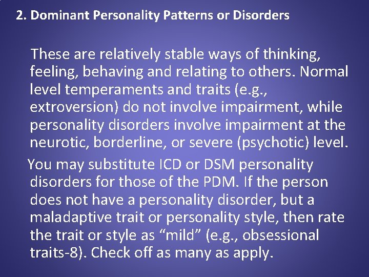 2. Dominant Personality Patterns or Disorders These are relatively stable ways of thinking, feeling,