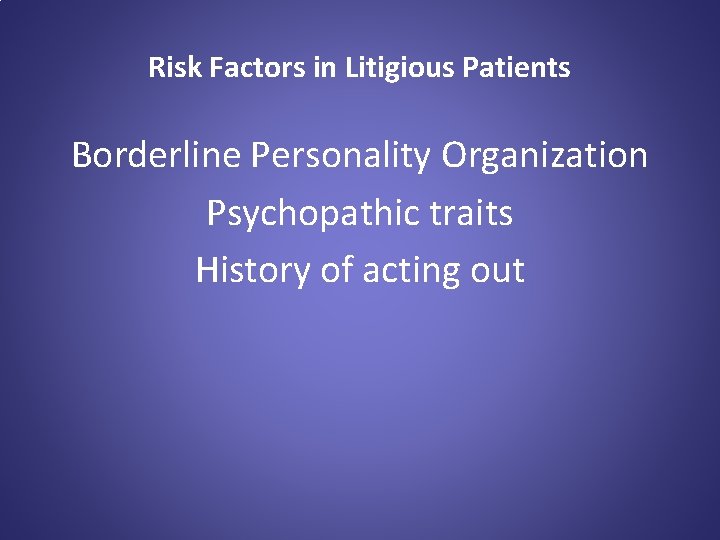 Risk Factors in Litigious Patients Borderline Personality Organization Psychopathic traits History of acting out