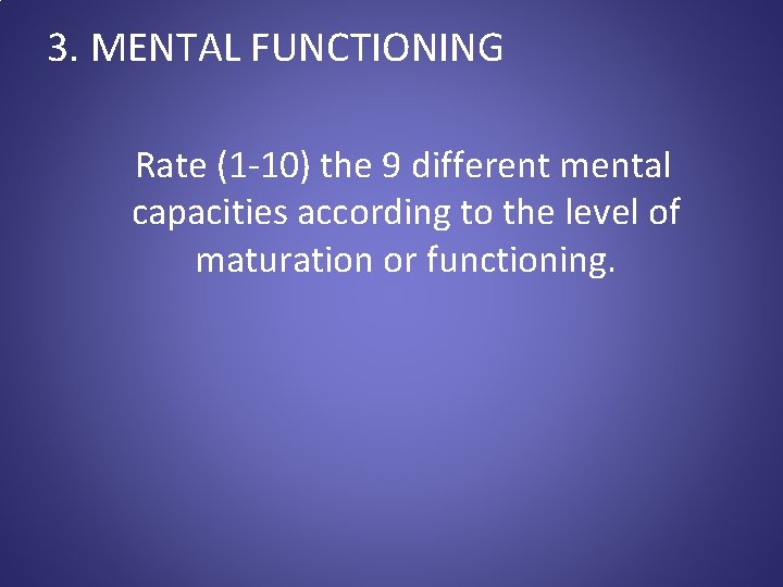 3. MENTAL FUNCTIONING Rate (1 -10) the 9 different mental capacities according to the