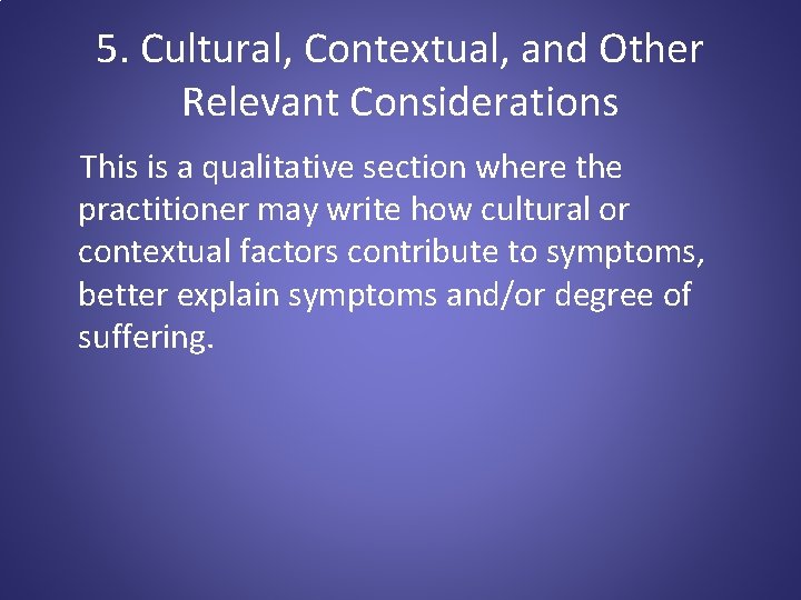 5. Cultural, Contextual, and Other Relevant Considerations This is a qualitative section where the
