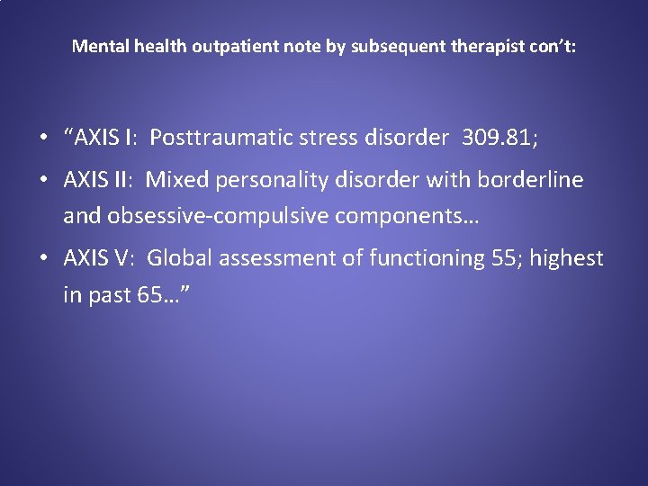 Mental health outpatient note by subsequent therapist con’t: • “AXIS I: Posttraumatic stress disorder
