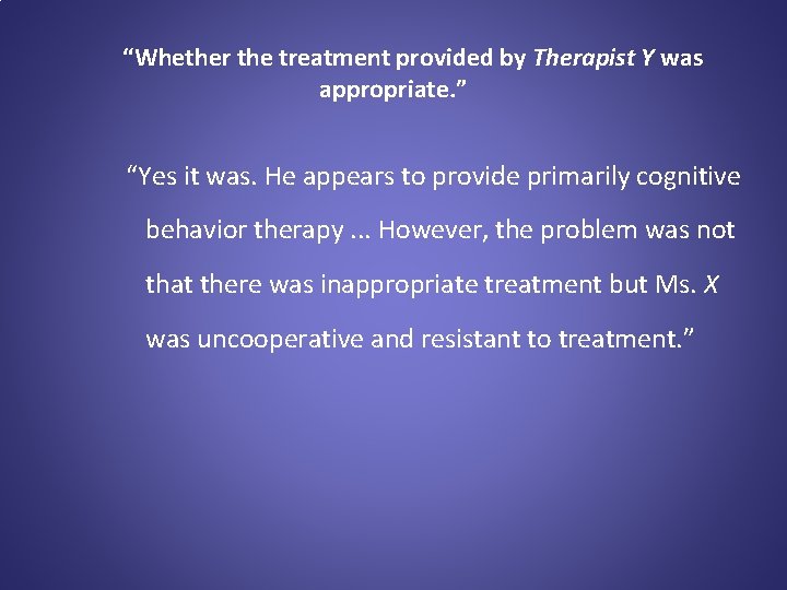 “Whether the treatment provided by Therapist Y was appropriate. ” “Yes it was. He