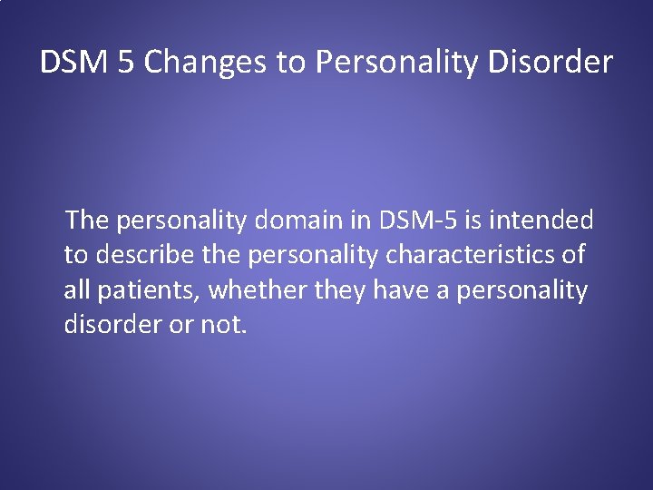 DSM 5 Changes to Personality Disorder The personality domain in DSM-5 is intended to