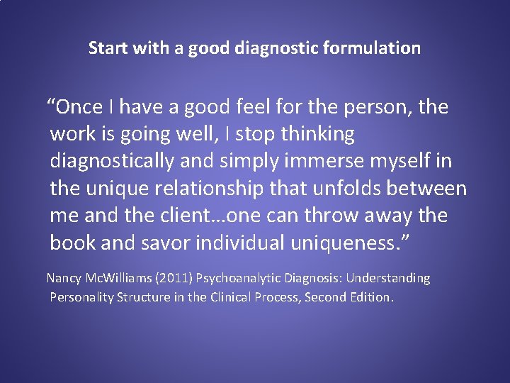 Start with a good diagnostic formulation “Once I have a good feel for the