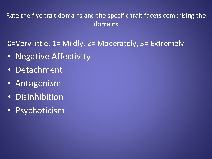 Rate the five trait domains and the specific trait facets comprising the domains 0=Very