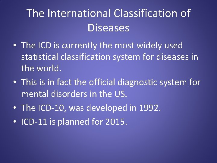 The International Classification of Diseases • The ICD is currently the most widely used