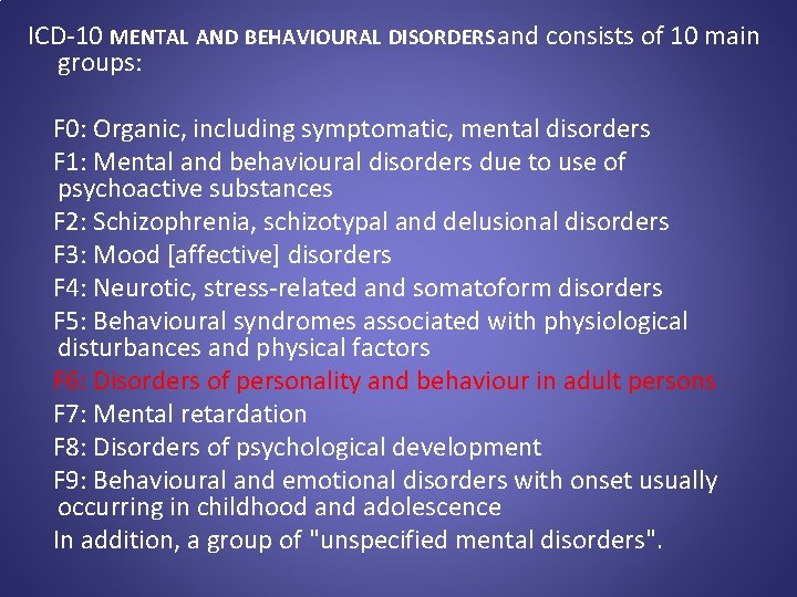 ICD-10 MENTAL AND BEHAVIOURAL DISORDERS and consists of 10 main groups: F 0: Organic,