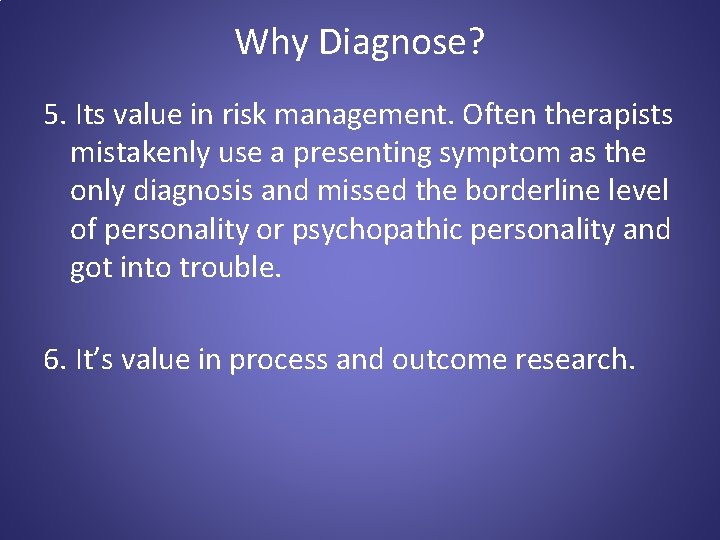 Why Diagnose? 5. Its value in risk management. Often therapists mistakenly use a presenting