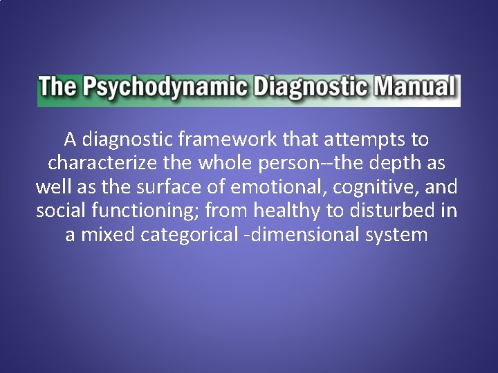 A diagnostic framework that attempts to characterize the whole person--the depth as well as