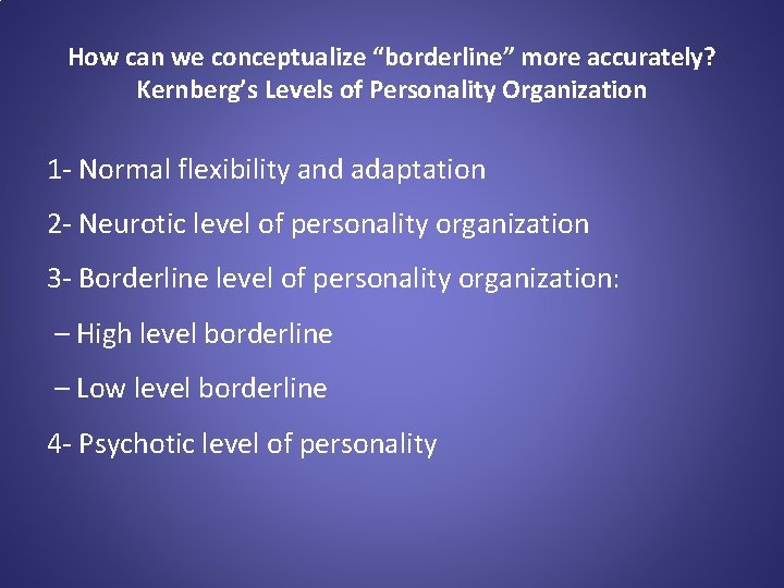 How can we conceptualize “borderline” more accurately? Kernberg’s Levels of Personality Organization 1 -