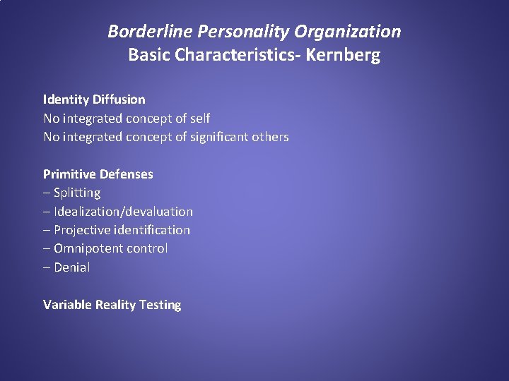 Borderline Personality Organization Basic Characteristics- Kernberg Identity Diffusion No integrated concept of self No