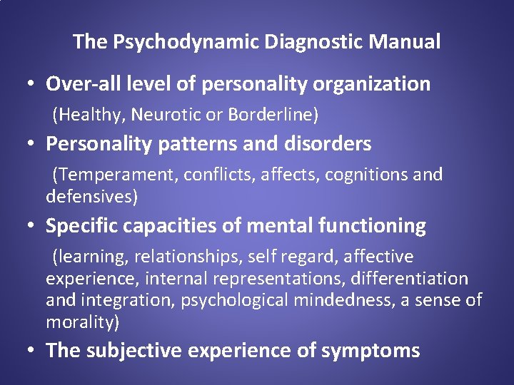 The Psychodynamic Diagnostic Manual • Over-all level of personality organization (Healthy, Neurotic or Borderline)