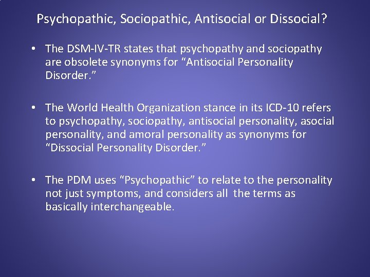 Psychopathic, Sociopathic, Antisocial or Dissocial? • The DSM-IV-TR states that psychopathy and sociopathy are
