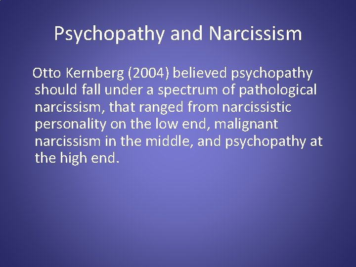 Psychopathy and Narcissism Otto Kernberg (2004) believed psychopathy should fall under a spectrum of