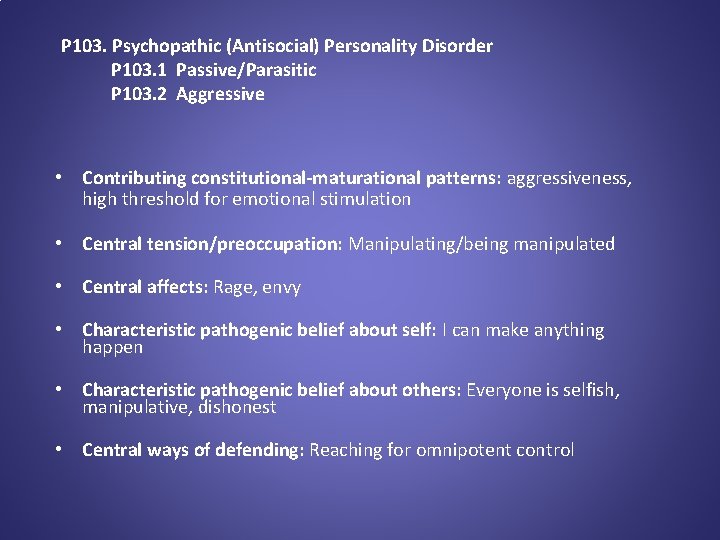 P 103. Psychopathic (Antisocial) Personality Disorder P 103. 1 Passive/Parasitic P 103. 2 Aggressive