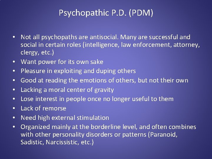 Psychopathic P. D. (PDM) • Not all psychopaths are antisocial. Many are successful and
