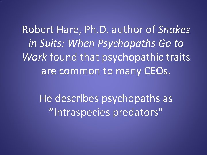 Robert Hare, Ph. D. author of Snakes in Suits: When Psychopaths Go to Work