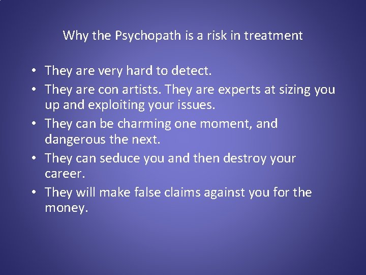 Why the Psychopath is a risk in treatment • They are very hard to