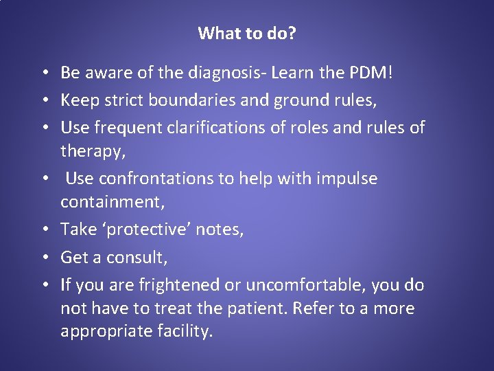 What to do? • Be aware of the diagnosis- Learn the PDM! • Keep