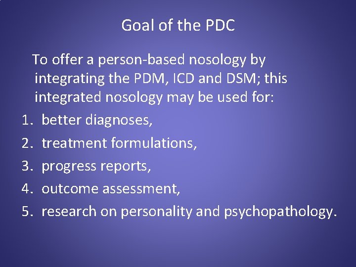 Goal of the PDC To offer a person-based nosology by integrating the PDM, ICD