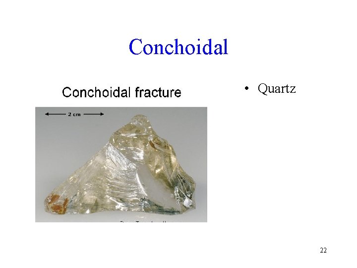 Conchoidal • Quartz 22 Conchoidal • Quartz 22
