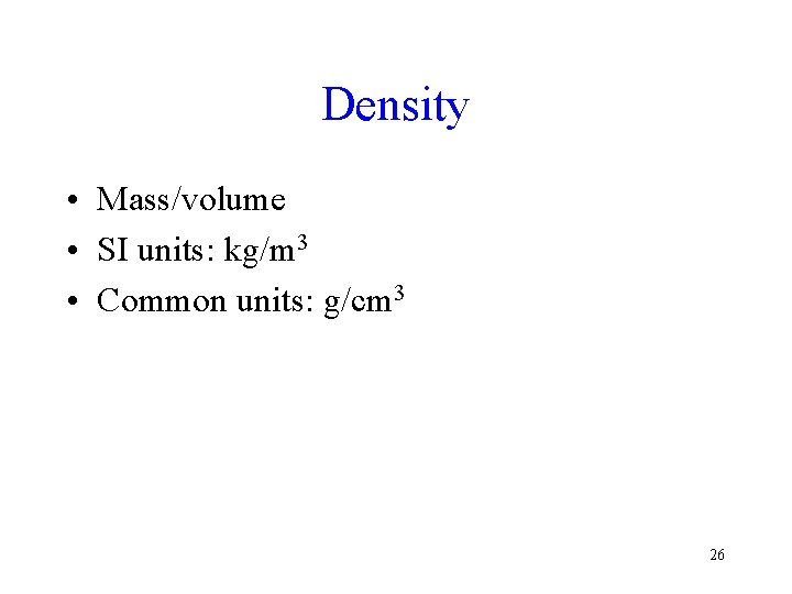 Density • Mass/volume • SI units: kg/m 3 • Common units: g/cm 3 26 Density • Mass/volume • SI units: kg/m 3 • Common units: g/cm 3 26