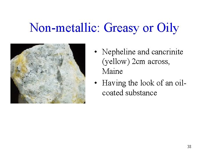 Non-metallic: Greasy or Oily • Nepheline and cancrinite (yellow) 2 cm across, Maine • Non-metallic: Greasy or Oily • Nepheline and cancrinite (yellow) 2 cm across, Maine •