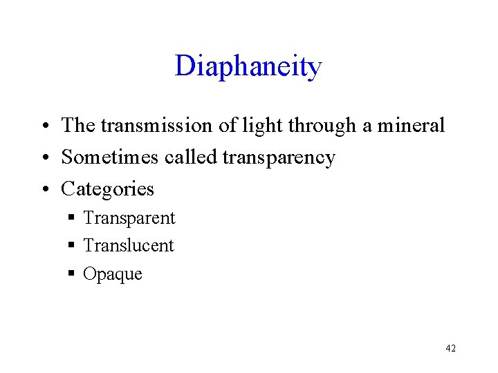 Diaphaneity • The transmission of light through a mineral • Sometimes called transparency • Diaphaneity • The transmission of light through a mineral • Sometimes called transparency •