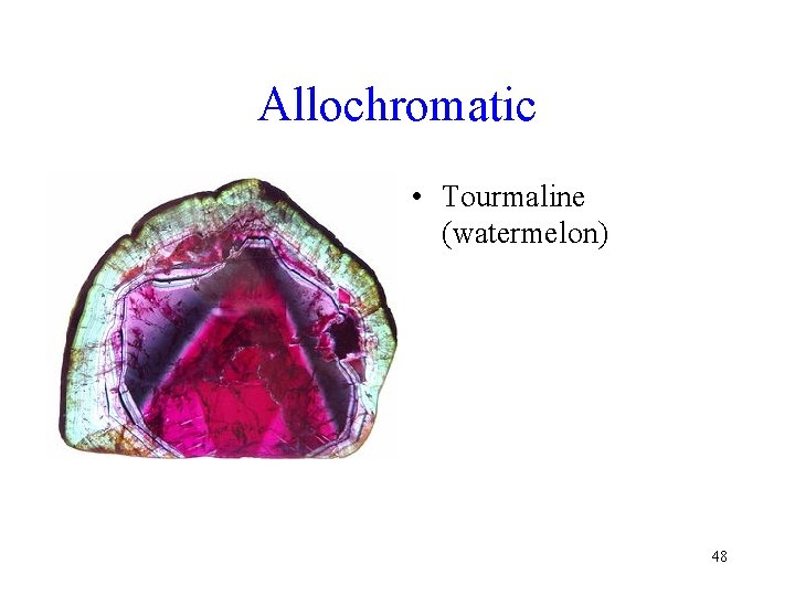 Allochromatic • Tourmaline (watermelon) 48 Allochromatic • Tourmaline (watermelon) 48