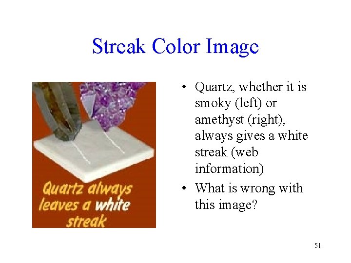Streak Color Image • Quartz, whether it is smoky (left) or amethyst (right), always