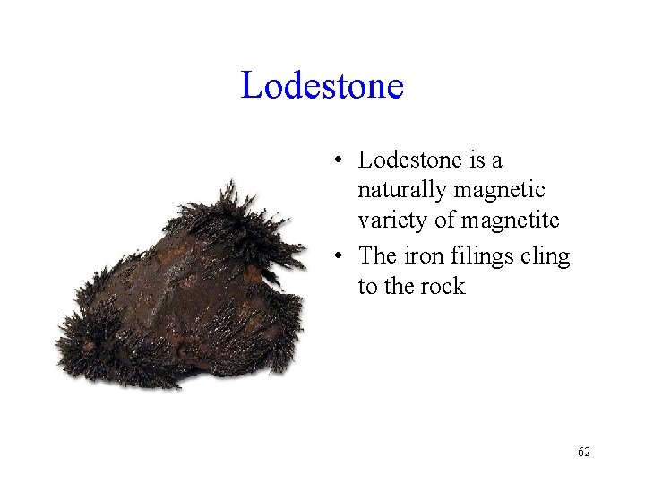 Lodestone • Lodestone is a naturally magnetic variety of magnetite • The iron filings Lodestone • Lodestone is a naturally magnetic variety of magnetite • The iron filings