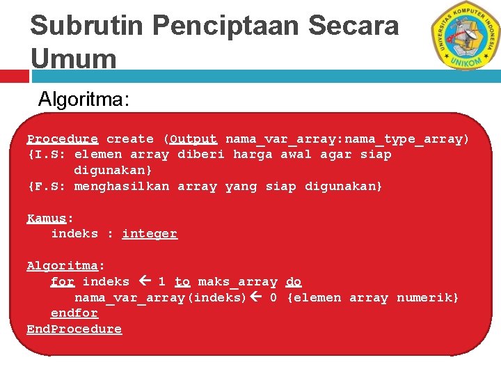 Subrutin Penciptaan Secara Umum Algoritma: Procedure create (Output nama_var_array: nama_type_array) {I. S: elemen array