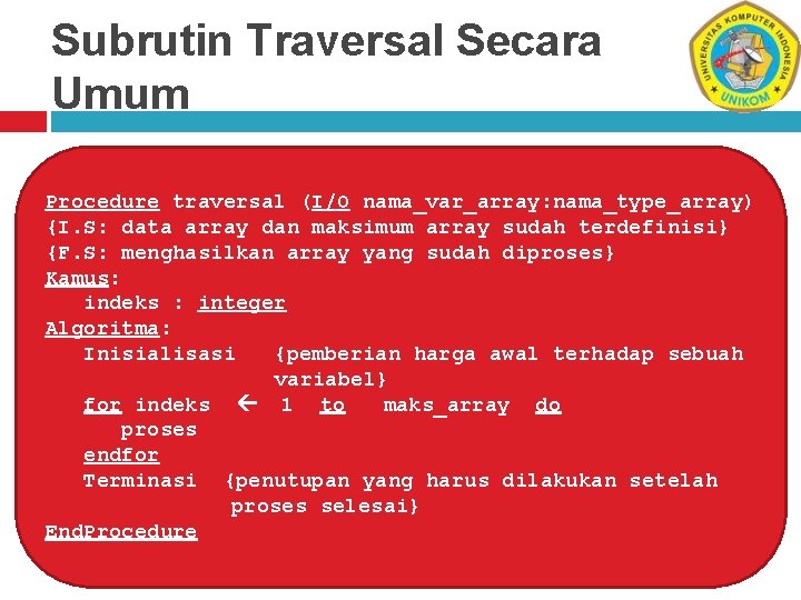 Subrutin Traversal Secara Umum Procedure traversal (I/O nama_var_array: nama_type_array) {I. S: data array dan