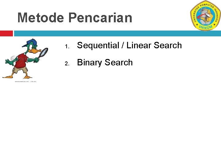 Metode Pencarian 1. Sequential / Linear Search 2. Binary Search 