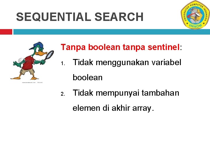 SEQUENTIAL SEARCH Tanpa boolean tanpa sentinel: 1. Tidak menggunakan variabel boolean 2. Tidak mempunyai