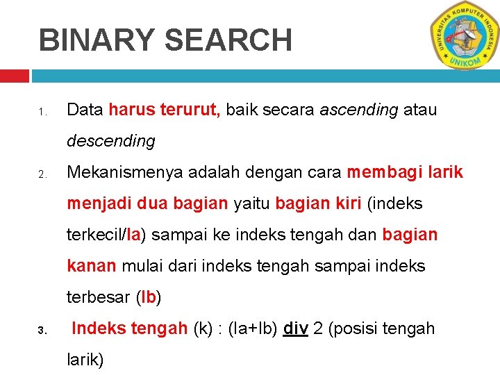 BINARY SEARCH 1. Data harus terurut, baik secara ascending atau descending 2. Mekanismenya adalah