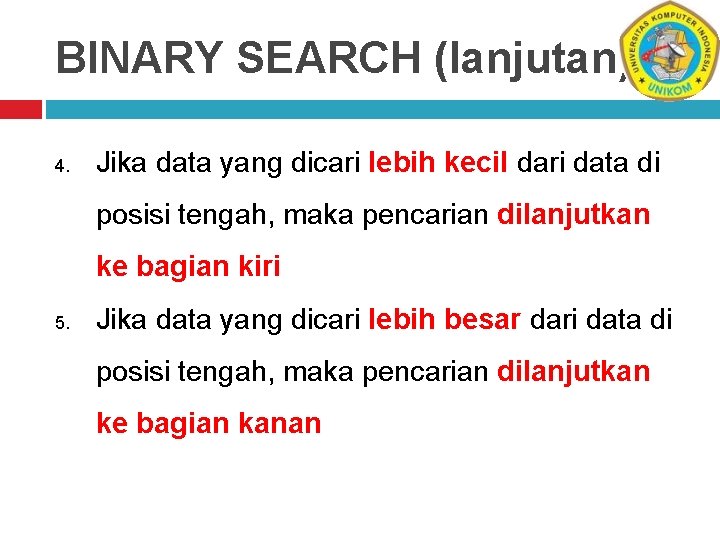 BINARY SEARCH (lanjutan) 4. Jika data yang dicari lebih kecil dari data di posisi